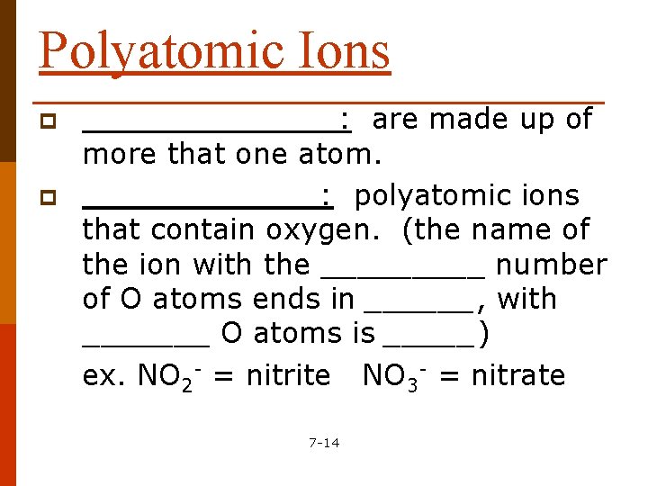 Polyatomic Ions p p _______: are made up of more that one atom. _______: