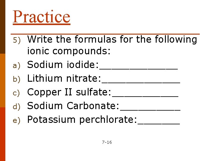 Practice 5) a) b) c) d) e) Write the formulas for the following ionic