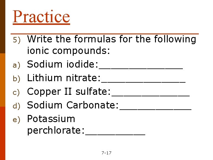 Practice 5) a) b) c) d) e) Write the formulas for the following ionic