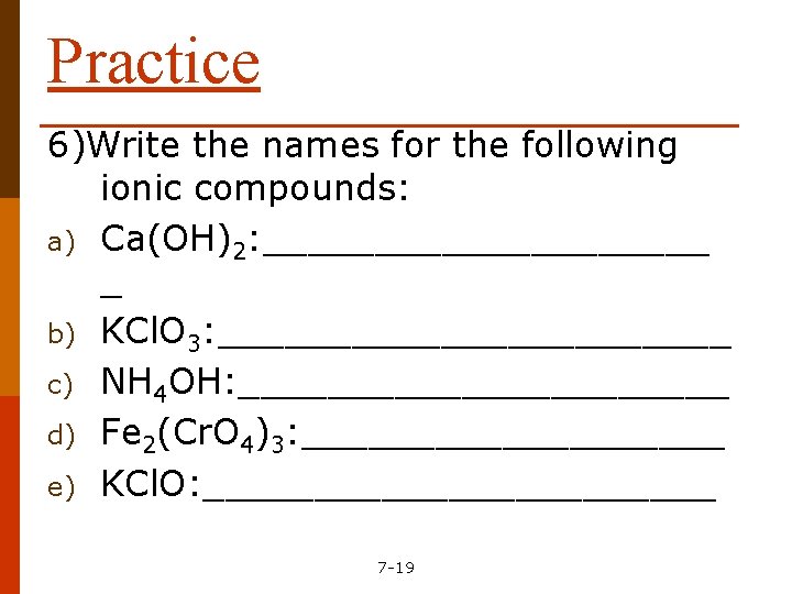 Practice 6)Write the names for the following ionic compounds: a) Ca(OH)2: __________ _ b)