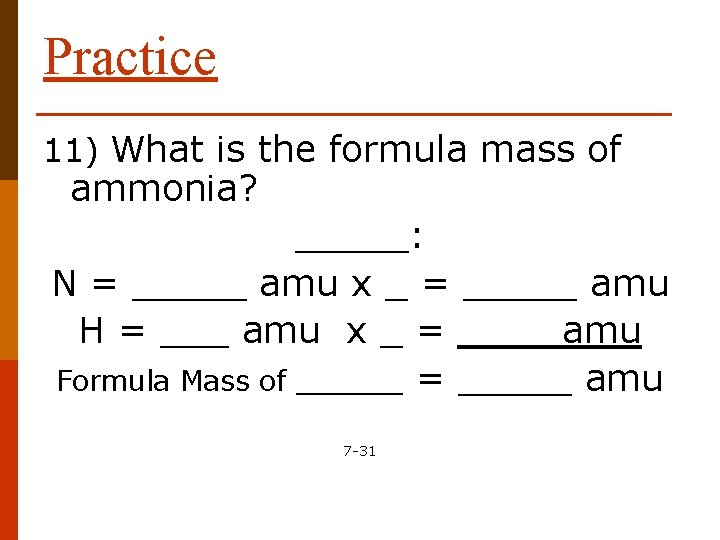 Practice 11) What is the formula mass of ammonia? _____: N = _____ amu