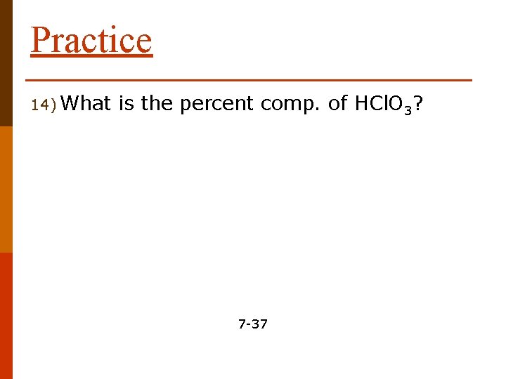 Practice 14) What is the percent comp. of HCl. O 3? 7 -37 