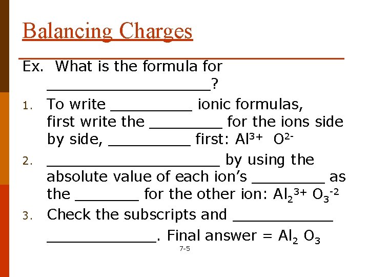Balancing Charges Ex. What is the formula for _________? 1. To write _____ ionic