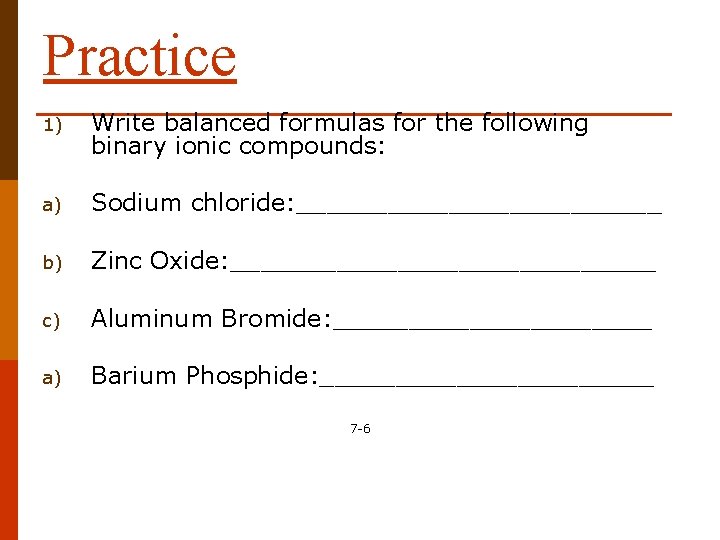 Practice 1) Write balanced formulas for the following binary ionic compounds: a) Sodium chloride: