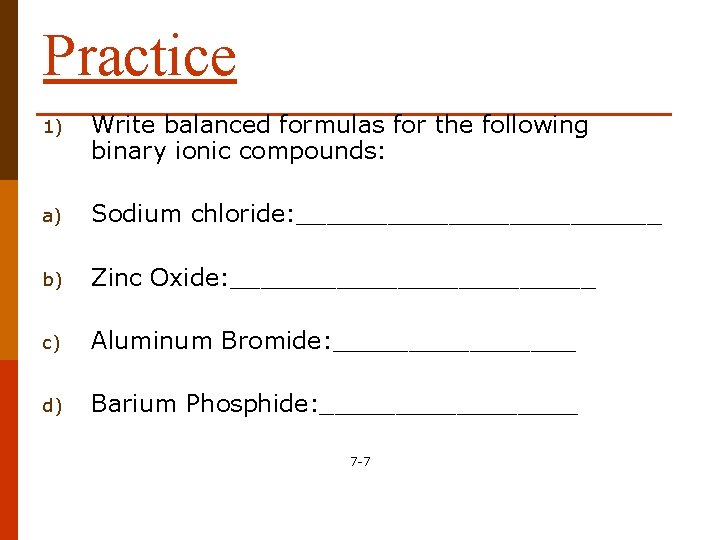 Practice 1) Write balanced formulas for the following binary ionic compounds: a) Sodium chloride: