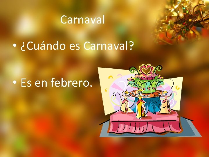 Carnaval • ¿Cuándo es Carnaval? • Es en febrero. 