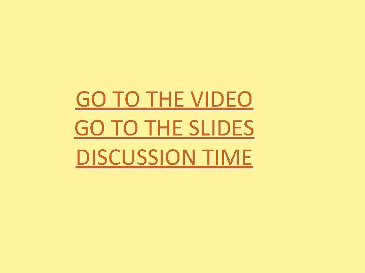 GO TO THE VIDEO GO TO THE SLIDES DISCUSSION TIME 