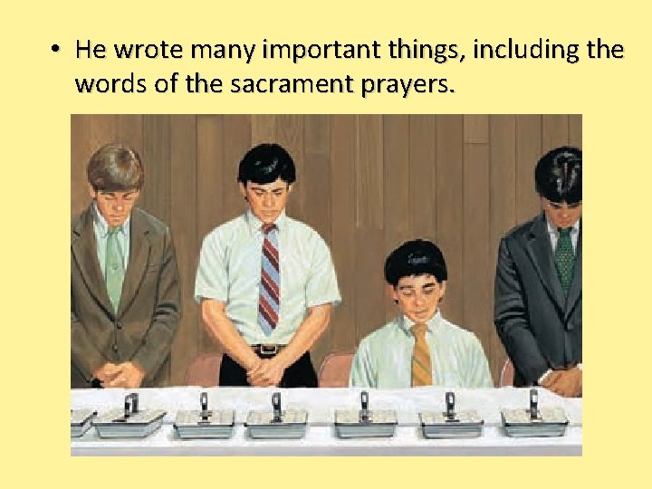  • He wrote many important things, including the words of the sacrament prayers.