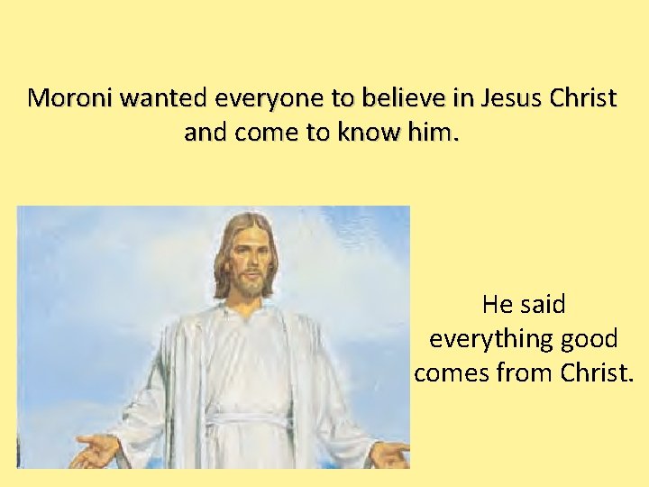 Moroni wanted everyone to believe in Jesus Christ and come to know him. He