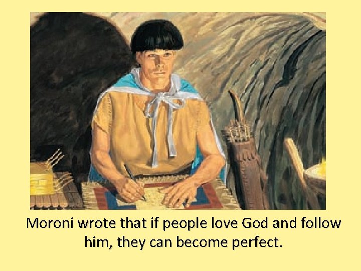 Moroni wrote that if people love God and follow him, they can become perfect.
