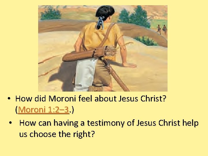  • How did Moroni feel about Jesus Christ? (Moroni 1: 2– 3. )