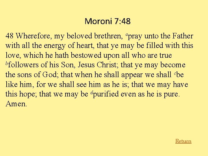 Moroni 7: 48 48 Wherefore, my beloved brethren, apray unto the Father with all