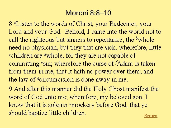 Moroni 8: 8– 10 8 a. Listen to the words of Christ, your Redeemer,