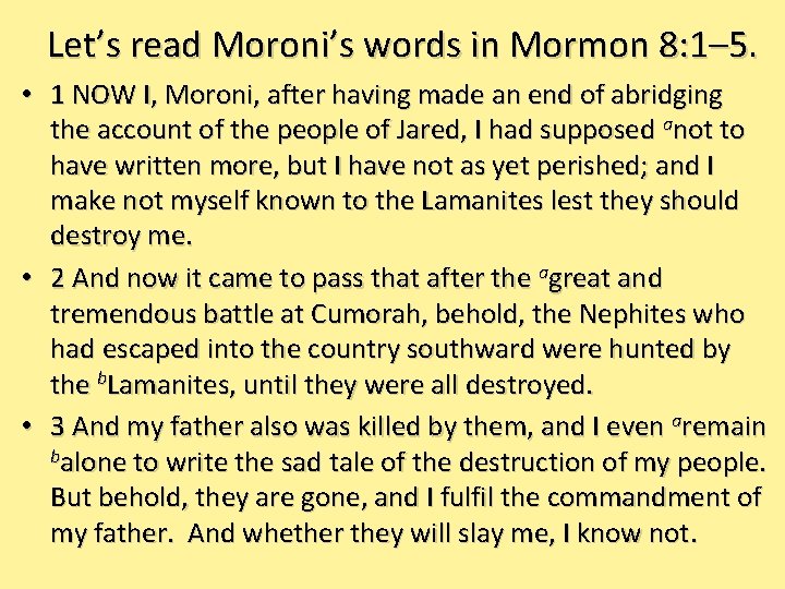 Let’s read Moroni’s words in Mormon 8: 1– 5. • 1 NOW I, Moroni,