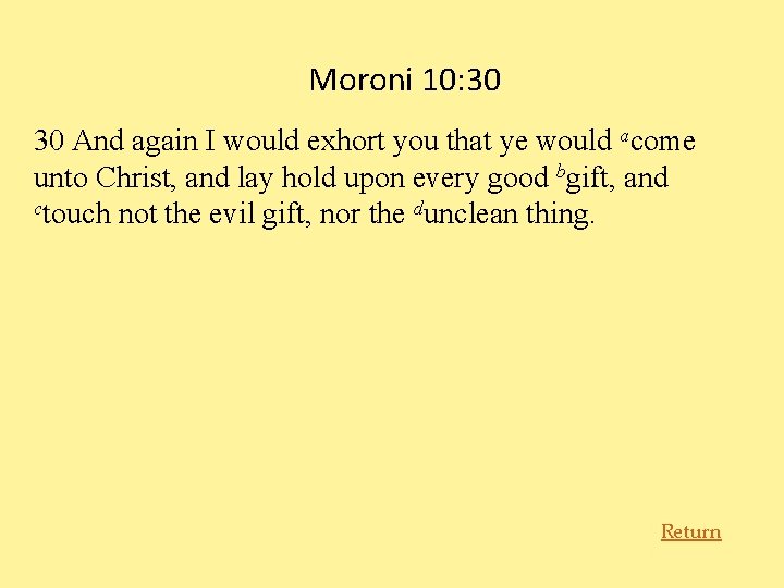 Moroni 10: 30 30 And again I would exhort you that ye would acome