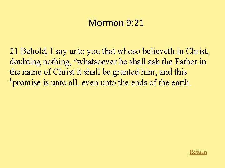 Mormon 9: 21 21 Behold, I say unto you that whoso believeth in Christ,