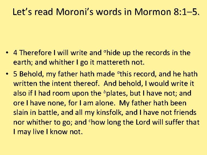 Let’s read Moroni’s words in Mormon 8: 1– 5. • 4 Therefore I will