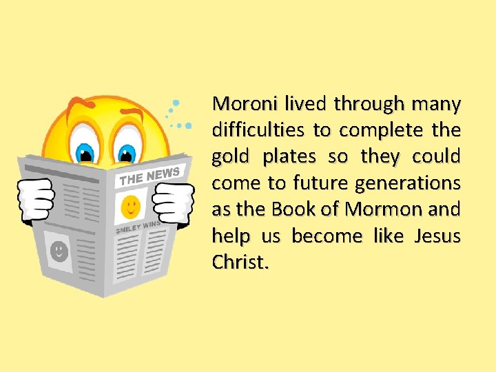 Moroni lived through many difficulties to complete the gold plates so they could come