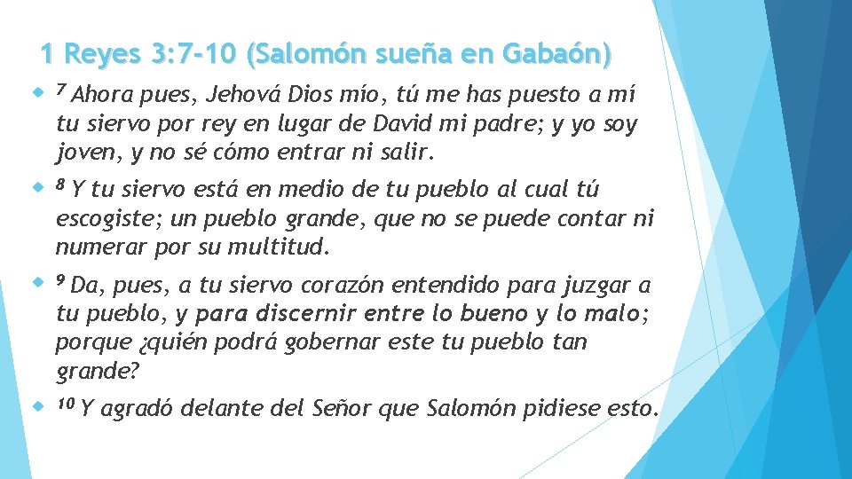 1 Reyes 3: 7 -10 (Salomón sueña en Gabaón) Ahora pues, Jehová Dios mío,