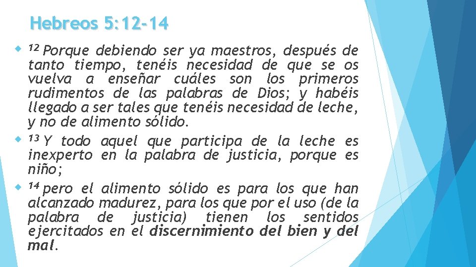 Hebreos 5: 12 -14 Porque debiendo ser ya maestros, después de tanto tiempo, tenéis