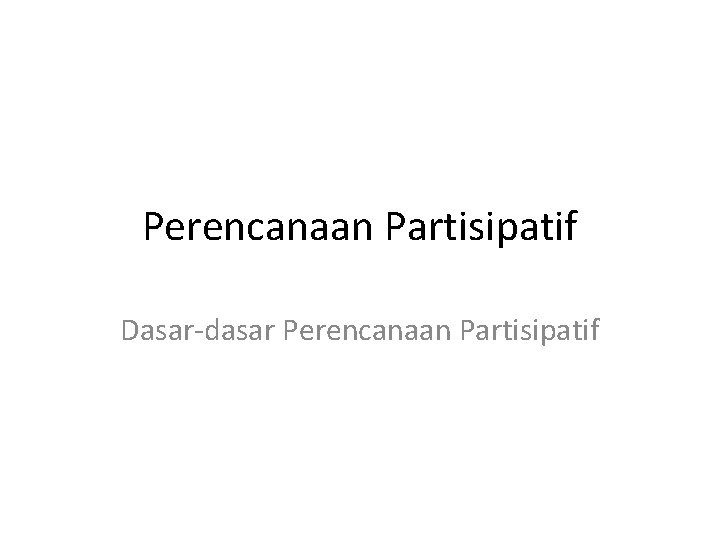 Perencanaan Partisipatif Dasar-dasar Perencanaan Partisipatif 