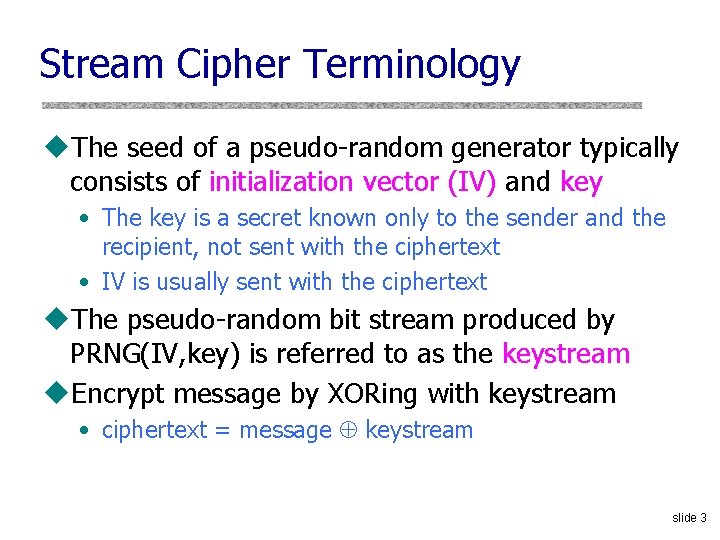 Stream Cipher Terminology u. The seed of a pseudo-random generator typically consists of initialization Stream Cipher Terminology u. The seed of a pseudo-random generator typically consists of initialization