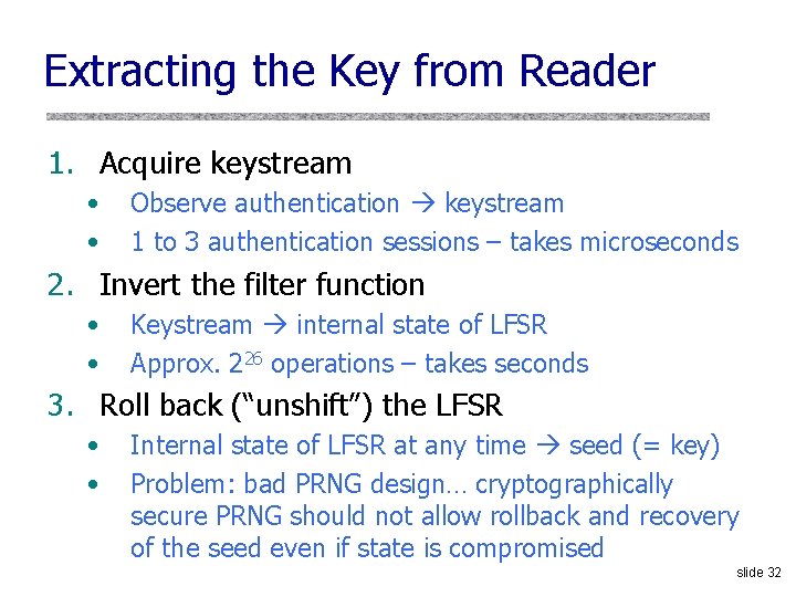 Extracting the Key from Reader 1. Acquire keystream • • Observe authentication keystream 1 Extracting the Key from Reader 1. Acquire keystream • • Observe authentication keystream 1