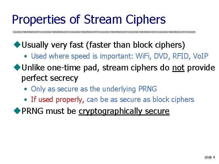 Properties of Stream Ciphers u. Usually very fast (faster than block ciphers) • Used Properties of Stream Ciphers u. Usually very fast (faster than block ciphers) • Used