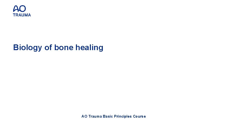 Biology of bone healing AO Trauma Basic Principles Course 