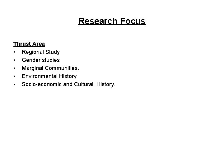 Research Focus Thrust Area • Regional Study • Gender studies • Marginal Communities. •