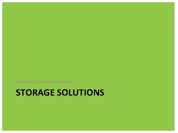 Research Data Management STORAGE SOLUTIONS 