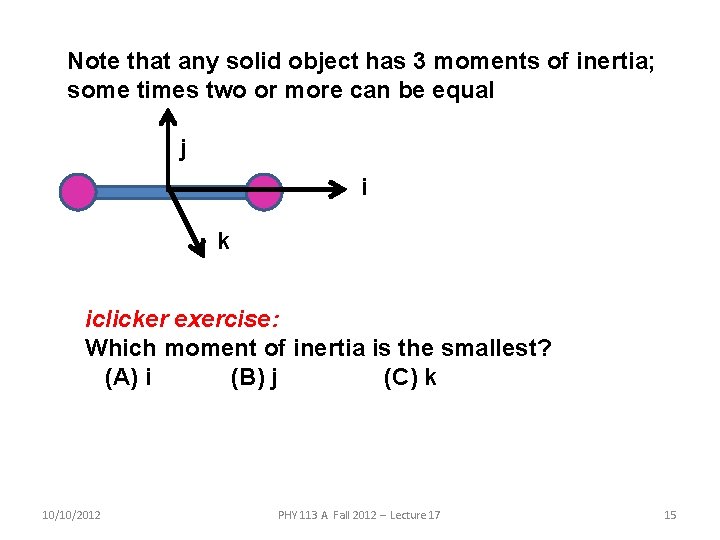 Note that any solid object has 3 moments of inertia; some times two or