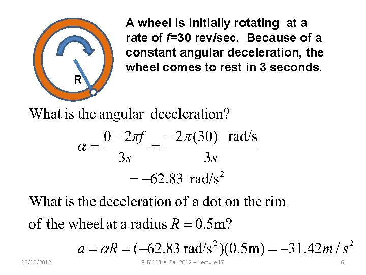 R 10/10/2012 A wheel is initially rotating at a rate of f=30 rev/sec. Because