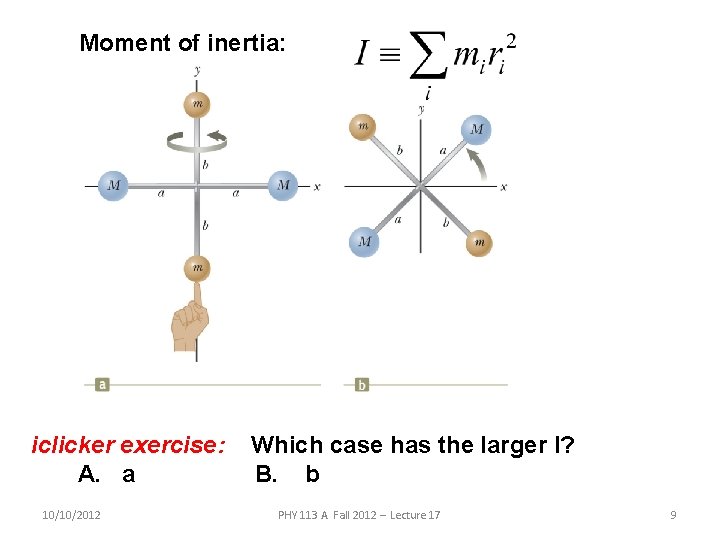 Moment of inertia: iclicker exercise: A. a 10/10/2012 Which case has the larger I?