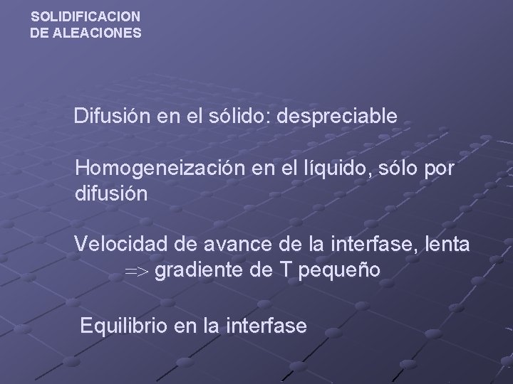 SOLIDIFICACION DE ALEACIONES Difusión en el sólido: despreciable Homogeneización en el líquido, sólo por