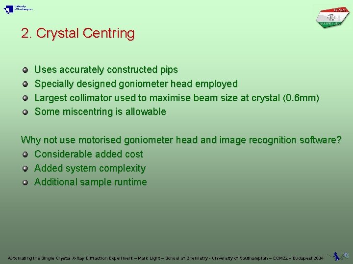 2. Crystal Centring Uses accurately constructed pips Specially designed goniometer head employed Largest collimator