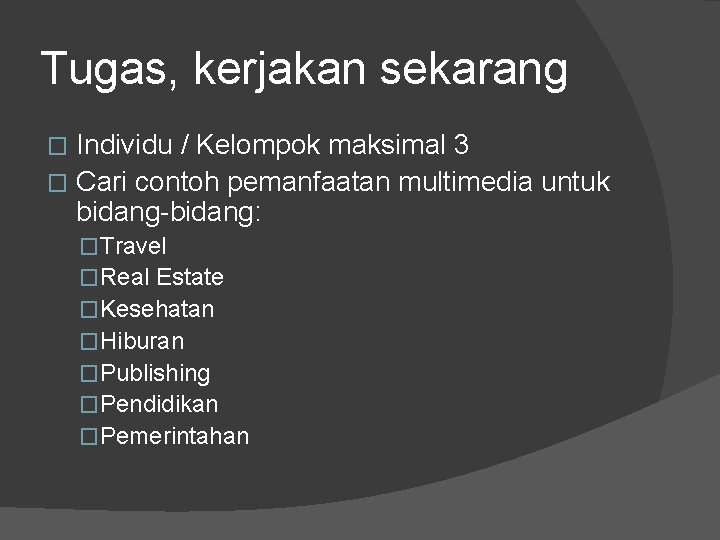 Tugas, kerjakan sekarang Individu / Kelompok maksimal 3 � Cari contoh pemanfaatan multimedia untuk