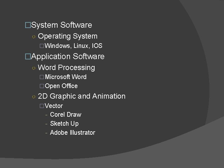 �System Software ○ Operating System �Windows, Linux, IOS �Application Software ○ Word Processing �Microsoft
