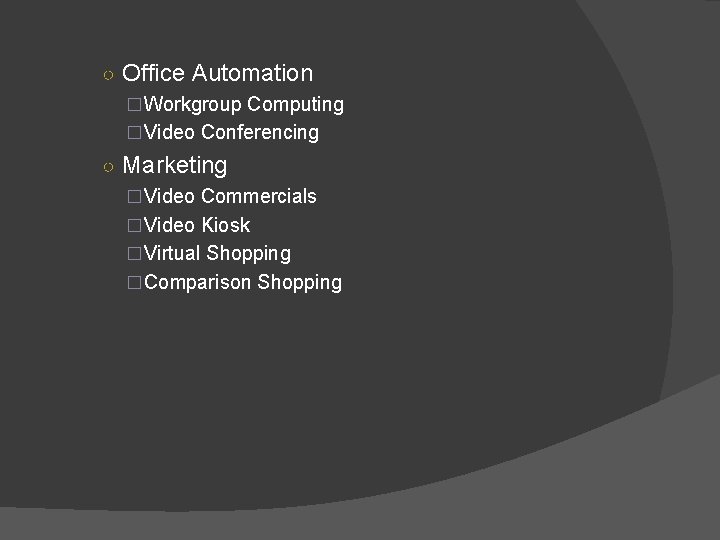 ○ Office Automation �Workgroup Computing �Video Conferencing ○ Marketing �Video Commercials �Video Kiosk �Virtual