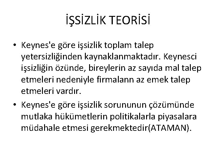 İŞSİZLİK TEORİSİ • Keynes'e göre işsizlik toplam talep yetersizliğinden kaynaklanmaktadır. Keynesci işsizliğin özünde, bireylerin