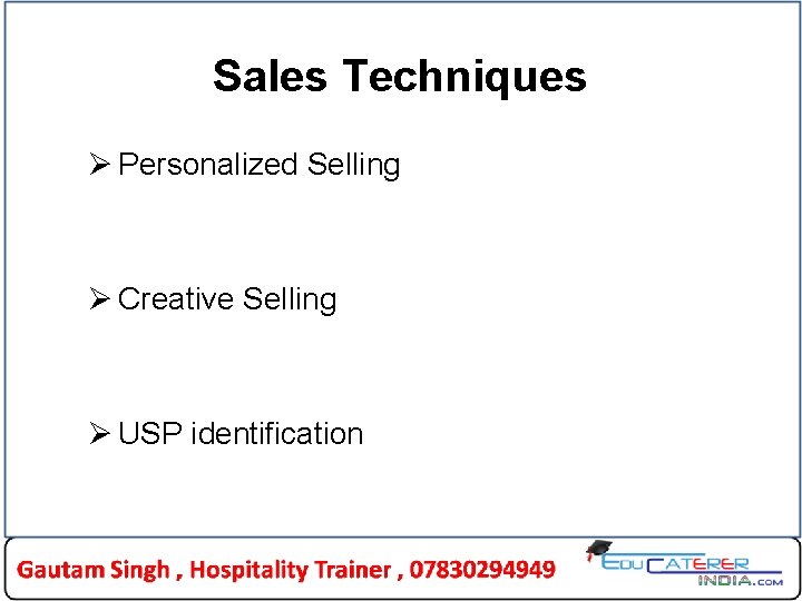 Sales Techniques Ø Personalized Selling Ø Creative Selling Ø USP identification Sales Techniques Ø Personalized Selling Ø Creative Selling Ø USP identification