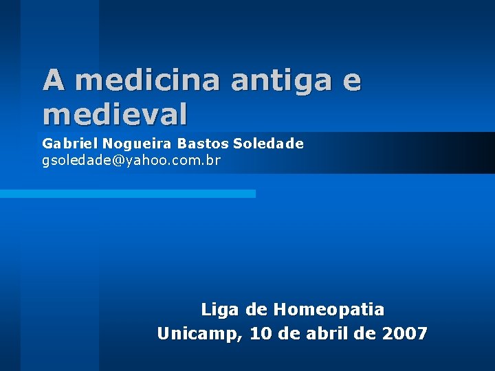 A medicina antiga e medieval Gabriel Nogueira Bastos Soledade gsoledade@yahoo. com. br Liga de