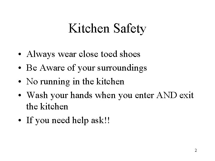 Kitchen Safety • • Always wear close toed shoes Be Aware of your surroundings