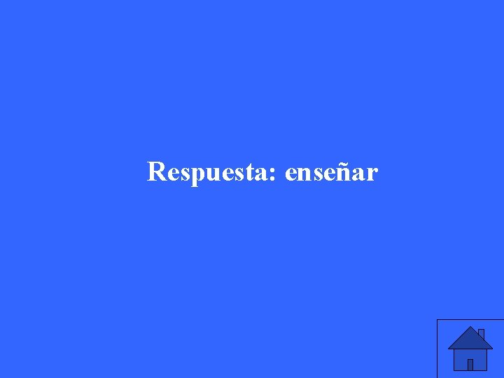 Respuesta: enseñar 