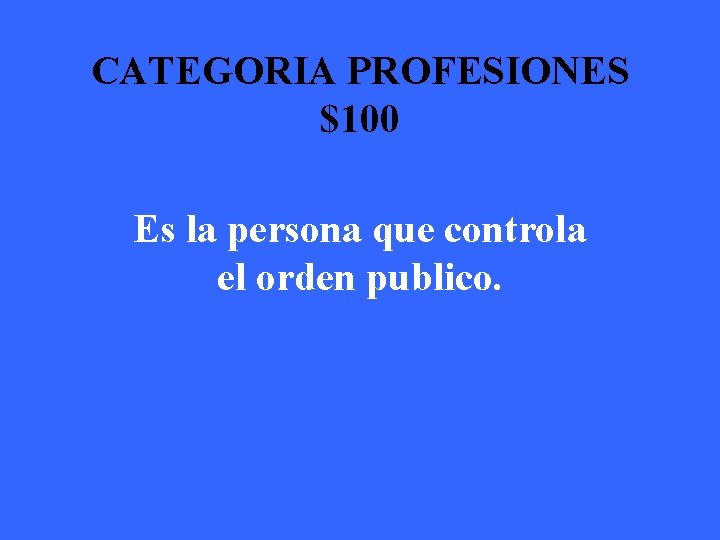 CATEGORIA PROFESIONES $100 Es la persona que controla el orden publico. 