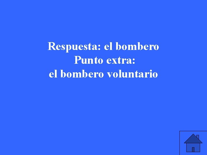 Respuesta: el bombero Punto extra: el bombero voluntario 