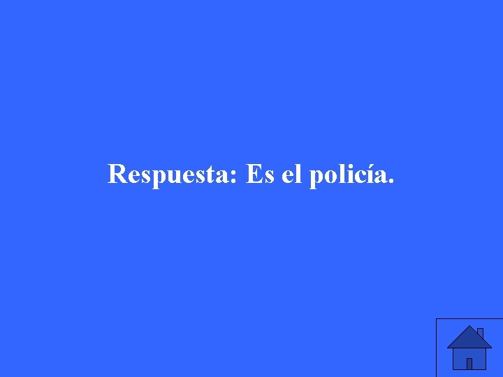 Respuesta: Es el policía. 