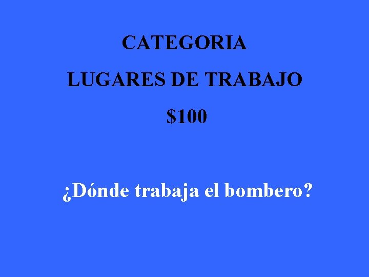 CATEGORIA LUGARES DE TRABAJO $100 ¿Dónde trabaja el bombero? 