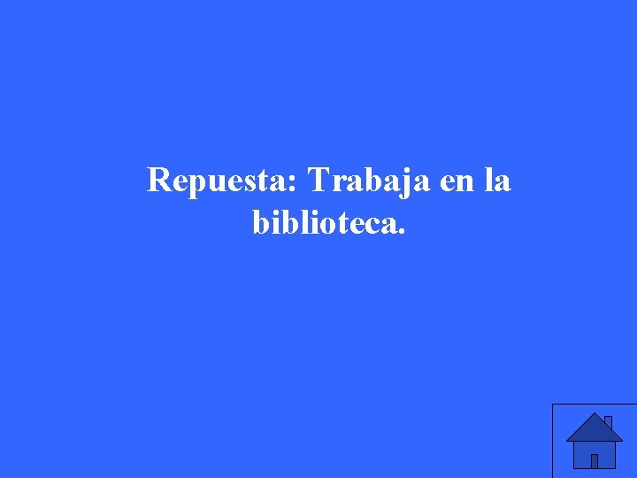 Repuesta: Trabaja en la biblioteca. 