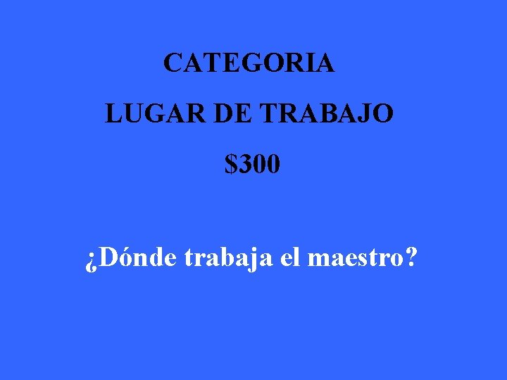 CATEGORIA LUGAR DE TRABAJO $300 ¿Dónde trabaja el maestro? 